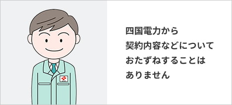 四国電力から契約内容などについておたずねすることはありません