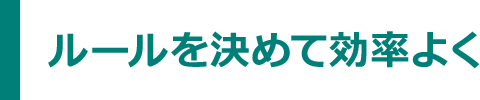 ルールを決めて効率よく