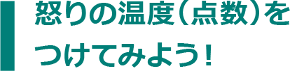 怒りの温度（点数）をつけてみよう︕