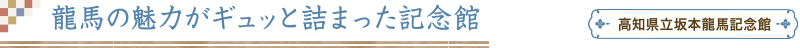 龍馬の魅力がギュッと詰まった記念館