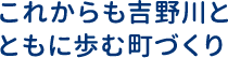 これからも吉野川とともに歩む町づくり