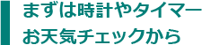 まずは時計やタイマー　お天気チェックから