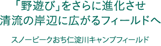 「野遊び」をさらに進化させ清流の岸辺に広がるフィールドへ