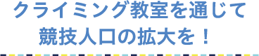 クライミング教室を通じて競技人口の拡大を！