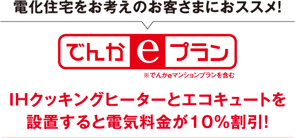 電化住宅をお考えのお客さまにおススメ!でんかeプラン