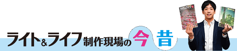 ライト&ライフ制作現場の今昔