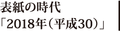 表紙の時代「2018年（平成30）」