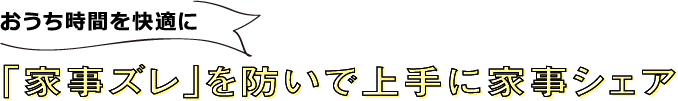 おうち時間を快適に、「家事ズレ」を防いで上手に家事シェア