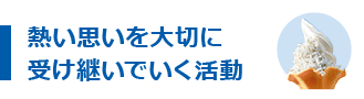 熱い思いを大切に受け継いでいく活動