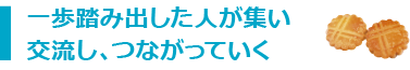 一歩踏み出した人が集い交流し、つながっていく