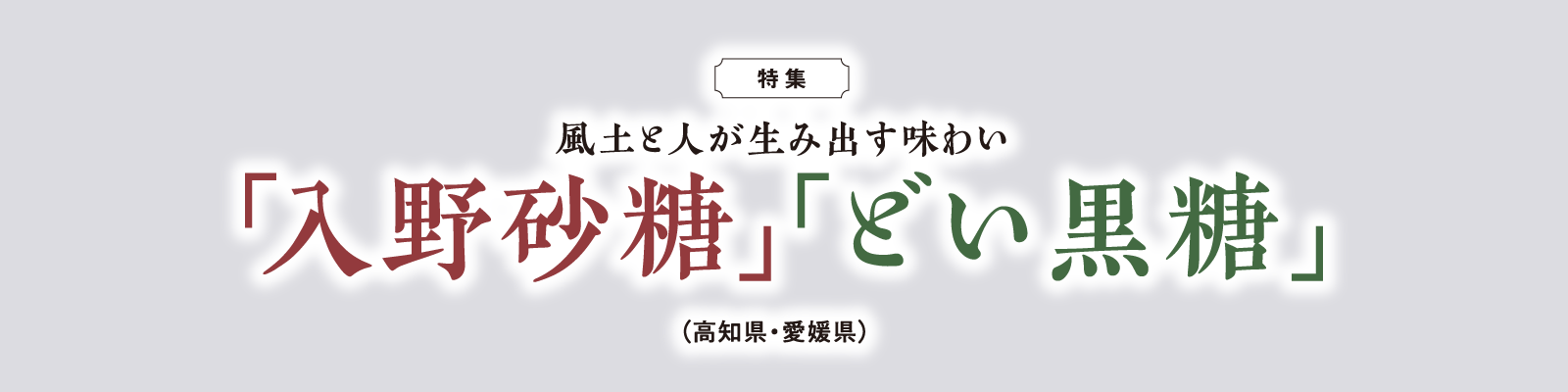 風土と人が生み出す味わい「入野砂糖」「どい黒糖」（高知県・愛媛県）