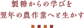 製糖からの学びを翌年の農作業へと生かす