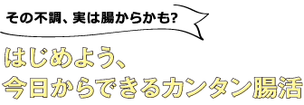 その不調、実は腸からかも? はじめよう、今日からできるカンタン腸活