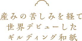 産みの苦しみを経て世界デビューしたギルディング和紙