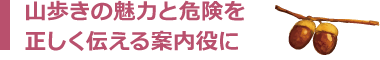 山歩きの魅力と危険を 正しく伝える案内役に