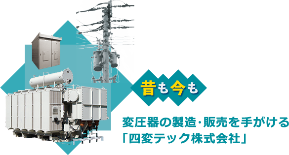 昔も今も変圧器の製造・販売を手がける「四変テック株式会社」