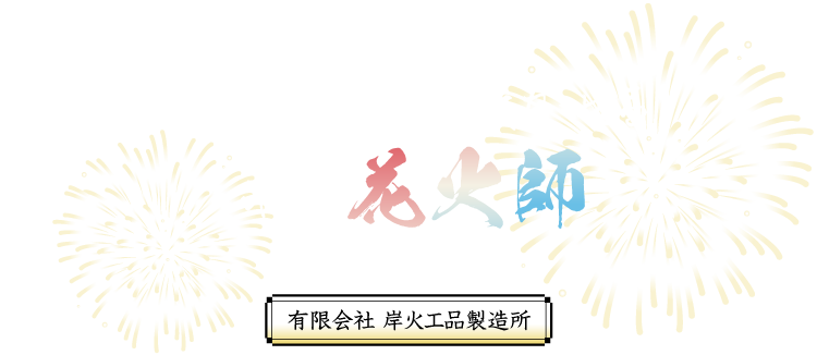 産地に新風を吹かせる若手花火師〔 徳島県 阿南市 〕　有限会社 岸火工品製造所