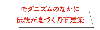 モダニズムのなかに伝統が息づく丹下建築