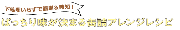 下処理いらずで簡単＆時短！ばっちり味が決まる缶詰アレンジレシピ