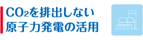 CO2を排出しない原子力発電の活用