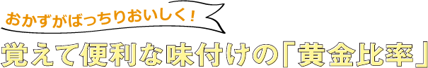 おかずがばっちりおいしく！覚えて便利な味付けの「黄金比率」