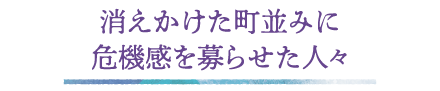 消えかけた町並みに危機感を募らせた人々