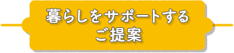 暮らしをサポートするご提案