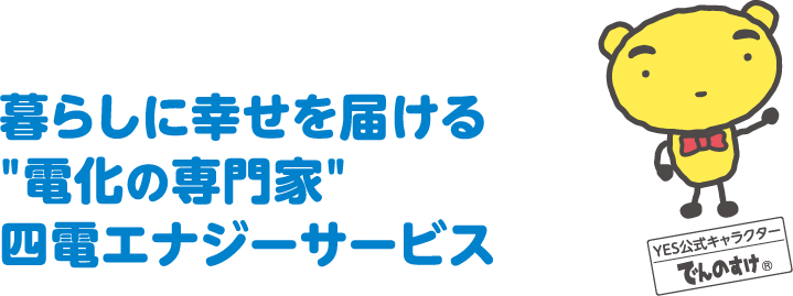 暮らしに幸せを届ける＂電化の専門家＂ 四電エナジーサービス