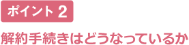 解約手続きはどうなっているか