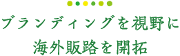 ブランディングを視野に海外販路を開拓