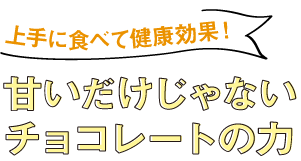 上手に食べて健康効果！甘いだけじゃない チョコレートの力