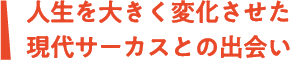 人生を大きく変化させた現代サーカスとの出会い