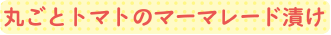 丸ごとトマトのマーマレード漬け