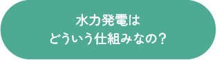 水力発電はどういう仕組みなの？