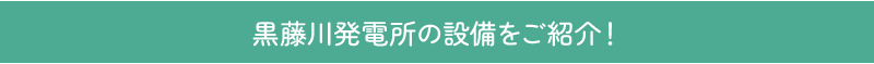 黒藤川発電所の設備をご紹介！