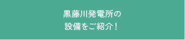 黒藤川発電所の設備をご紹介！