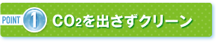 POINT1 CO2を出さずクリーン