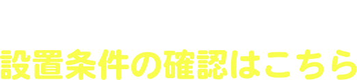 法人のお客さま 設置条件の確認はこちら