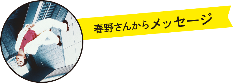 春野さんからメッセージ