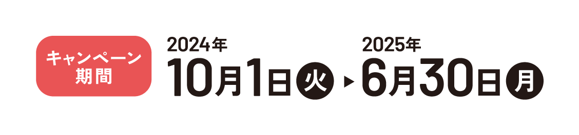 キャンペーン期間 2024年10月1日（火）から2025年6月30日（月）
