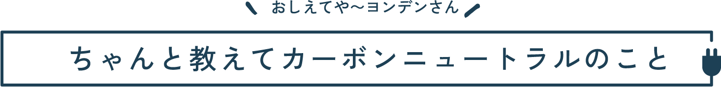 ちゃんと教えてカーボンニュートラルのこと