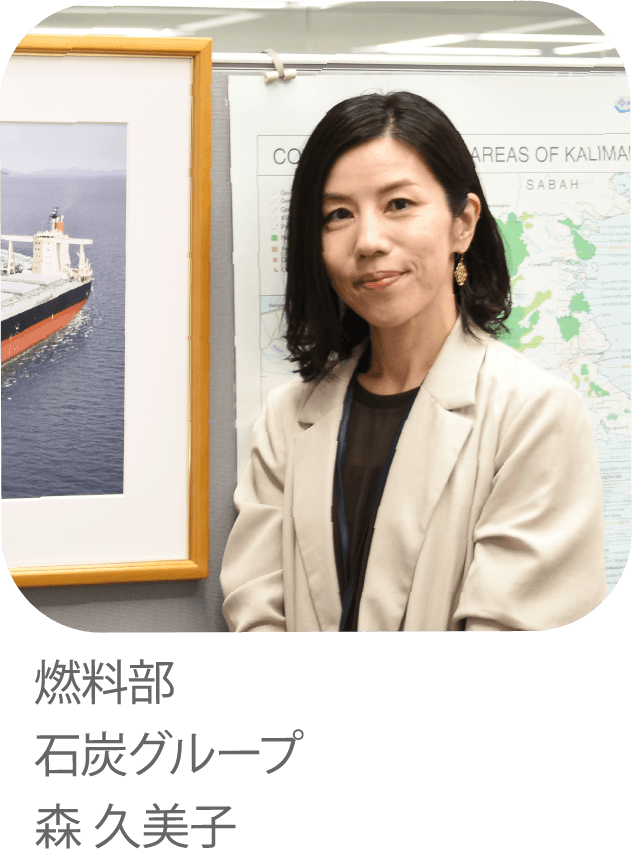 火力燃料の安定的&経済的な調達でしあわせのチカラになりたい。 燃料部 石炭グループ 森久美子