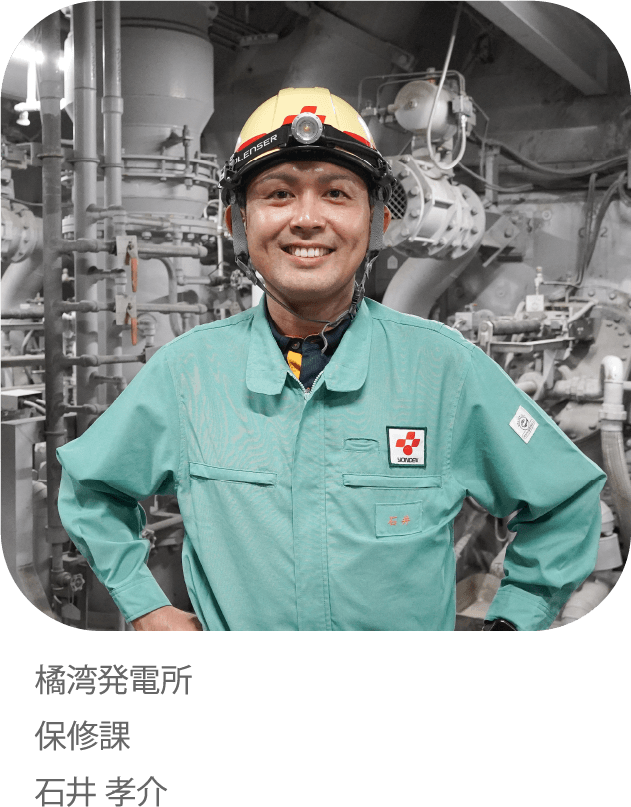 24時間365日電力安定供給を支える発電所メンテナンスでしあわせのチカラになりたい。橘湾発電所 保修課 石井 孝介