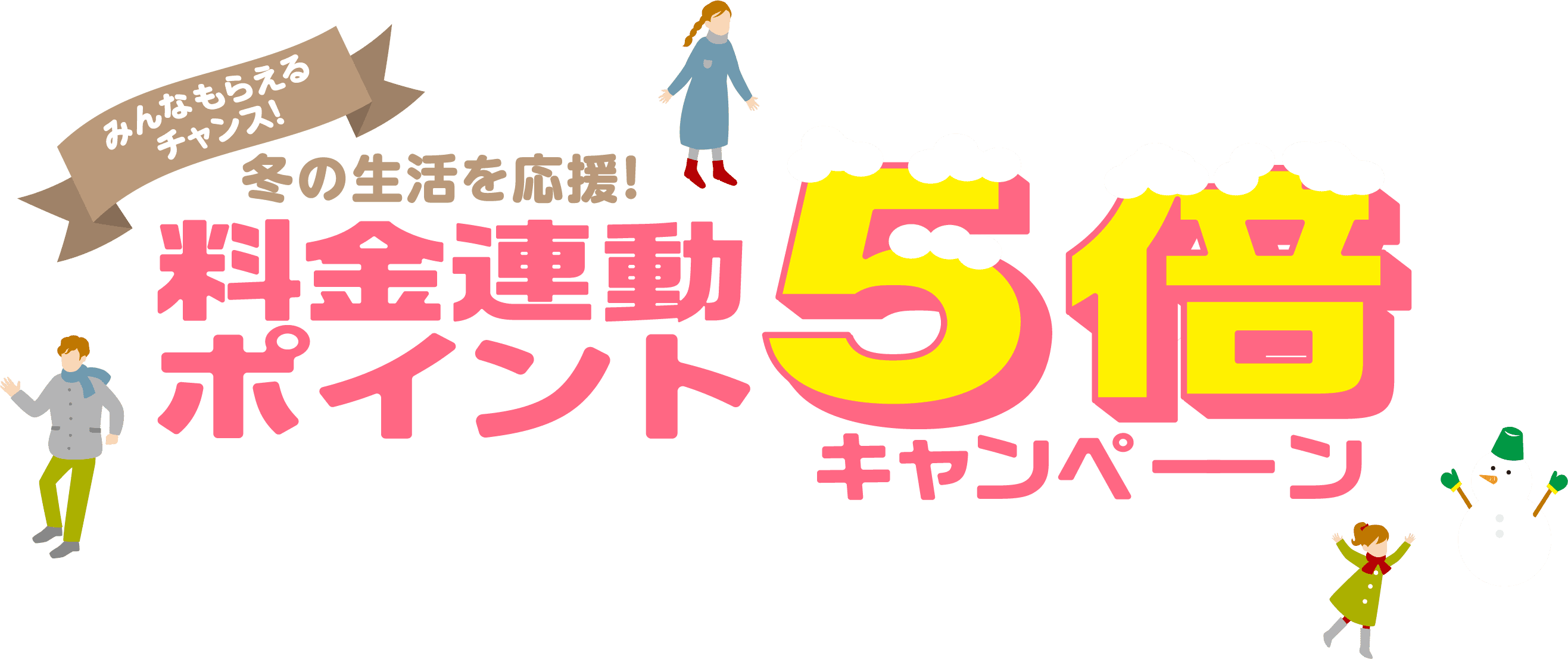 みんなもらえるチャンス!冬の生活を応援!料金連動ポイント5倍キャンペーン
