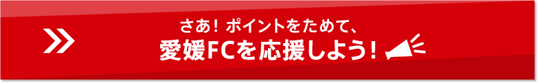 さあ!ポイントをためて、愛媛FCを応援しよう!