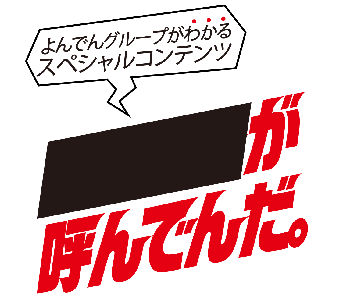 よんでんグループがわかるスペシャルコンテンツ が呼んでいた。