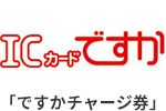 「ですかチャージ券」